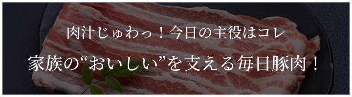 肉汁じゅわっ！今日の主役はコレ 家族の“おいしい”を支える毎日豚肉！
